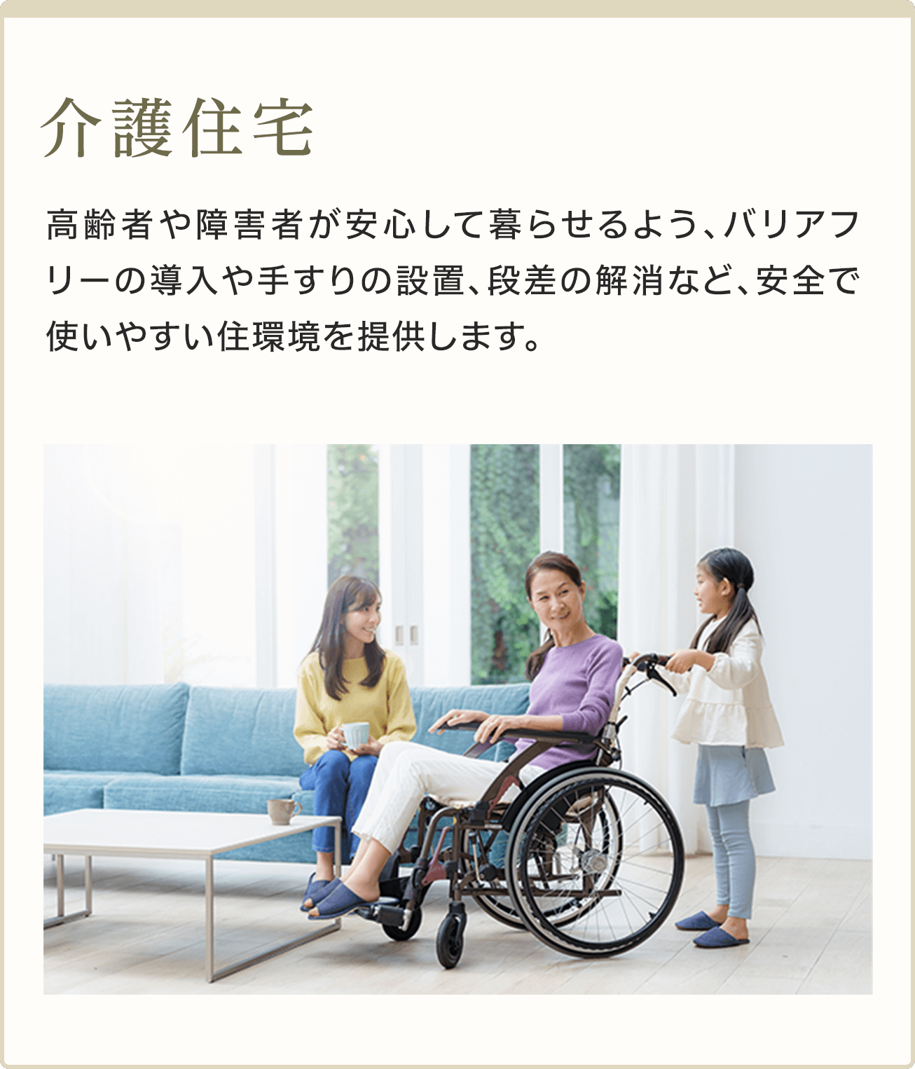 介護住宅(高齢者や障害者が安心して暮らせるよう、バリアフリーの導入や手すりの設置、段差の解消など、安全で使いやすい住環境を提供します。)